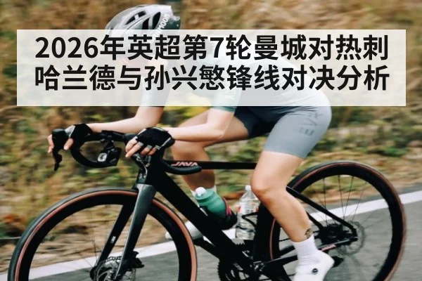 2026年英超第7轮曼城对热刺哈兰德与孙兴慜锋线对决分析（kaiyun）