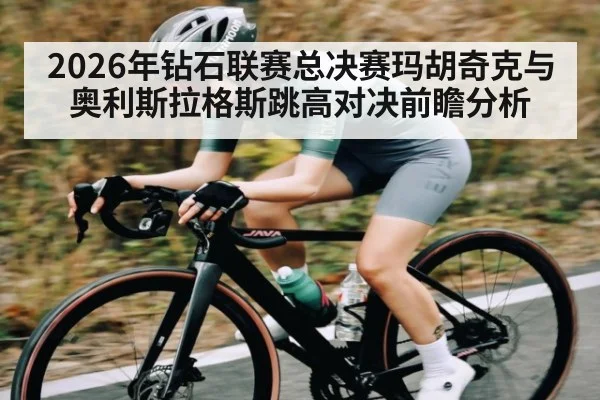 2026年钻石联赛总决赛玛胡奇克与奥利斯拉格斯跳高对决前瞻分析